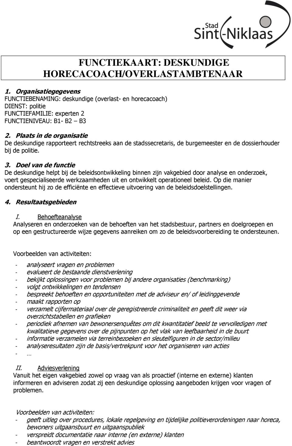 Plaats in de organisatie De deskundige rapporteert rechtstreeks aan de stadssecretaris, de burgemeester en de dossierhouder bij de politie. 3.