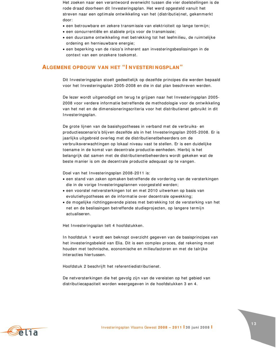 concurrentiële en stabiele prijs voor de transmissie; een duurzame ontwikkeling met betrekking tot het leefmilieu, de ruimtelijke ordening en hernieuwbare energie; een beperking van de risico s