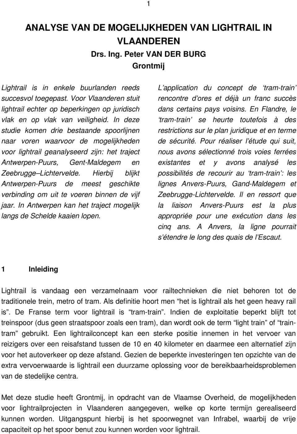 In deze studie komen drie bestaande spoorlijnen naar voren waarvoor de mogelijkheden voor lightrail geanalyseerd zijn: het traject Antwerpen-Puurs, Gent-Maldegem en Zeebrugge Lichtervelde.