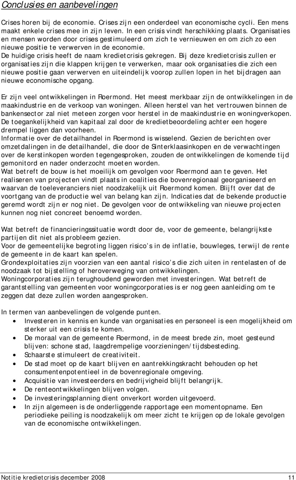 Bij deze kredietcrisis zullen er organisaties zijn die klappen krijgen te verwerken, maar ook organisaties die zich een nieuwe positie gaan verwerven en uiteindelijk voorop zullen lopen in het