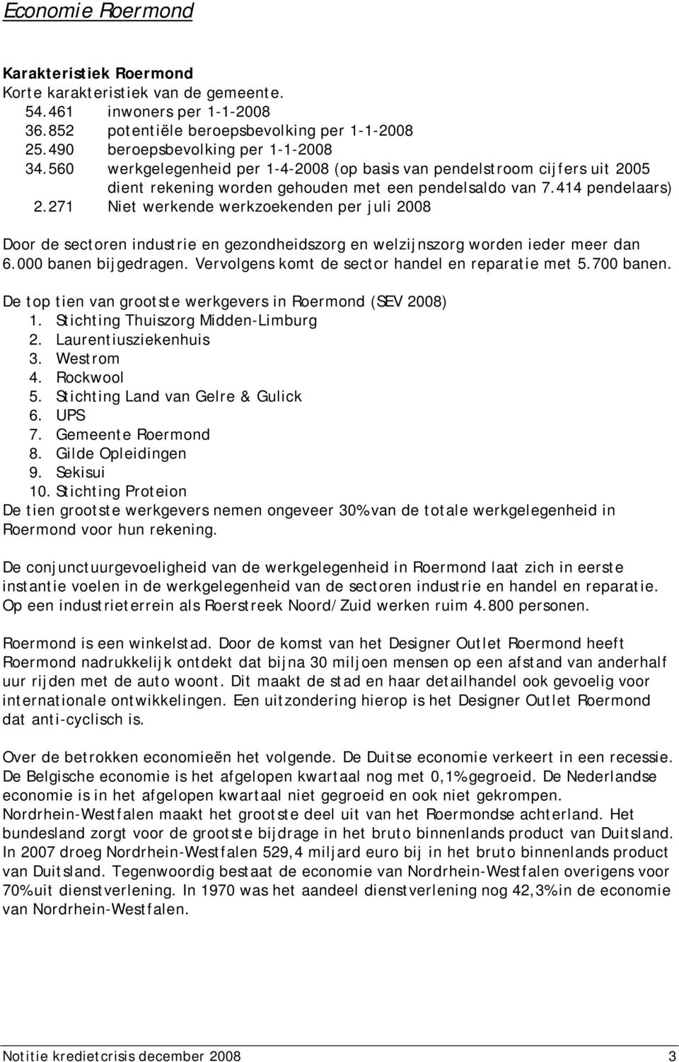 271 Niet werkende werkzoekenden per juli 2008 Door de sectoren industrie en gezondheidszorg en welzijnszorg worden ieder meer dan 6.000 banen bijgedragen.