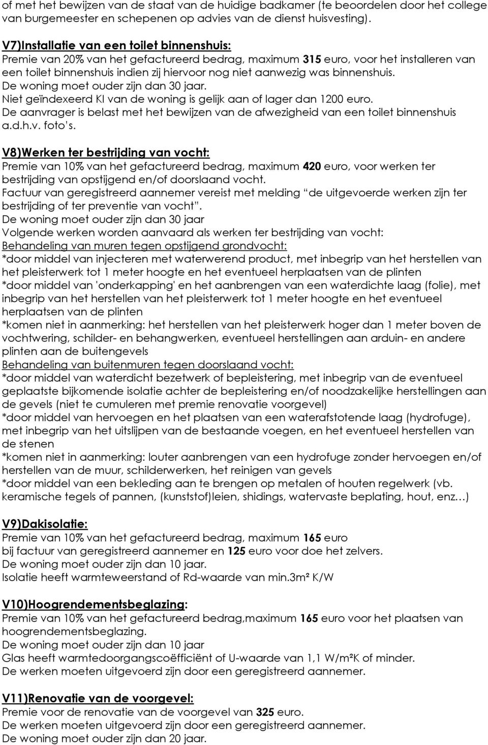 binnenshuis. De woning moet ouder zijn dan 30 jaar. Niet geïndexeerd KI van de woning is gelijk aan of lager dan 1200 euro.