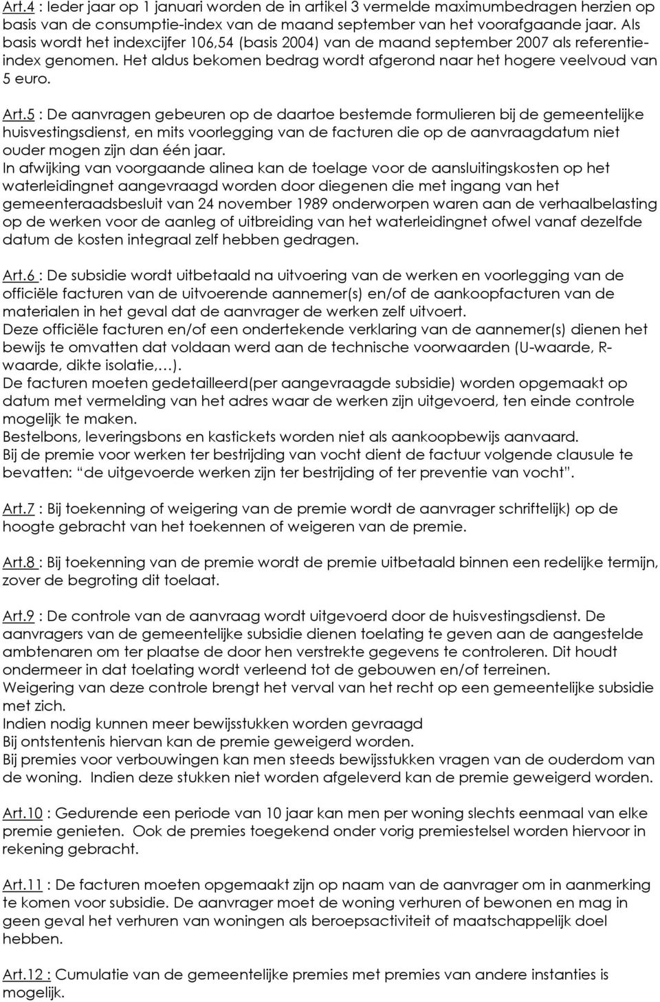 5 : De aanvragen gebeuren op de daartoe bestemde formulieren bij de gemeentelijke huisvestingsdienst, en mits voorlegging van de facturen die op de aanvraagdatum niet ouder mogen zijn dan één jaar.