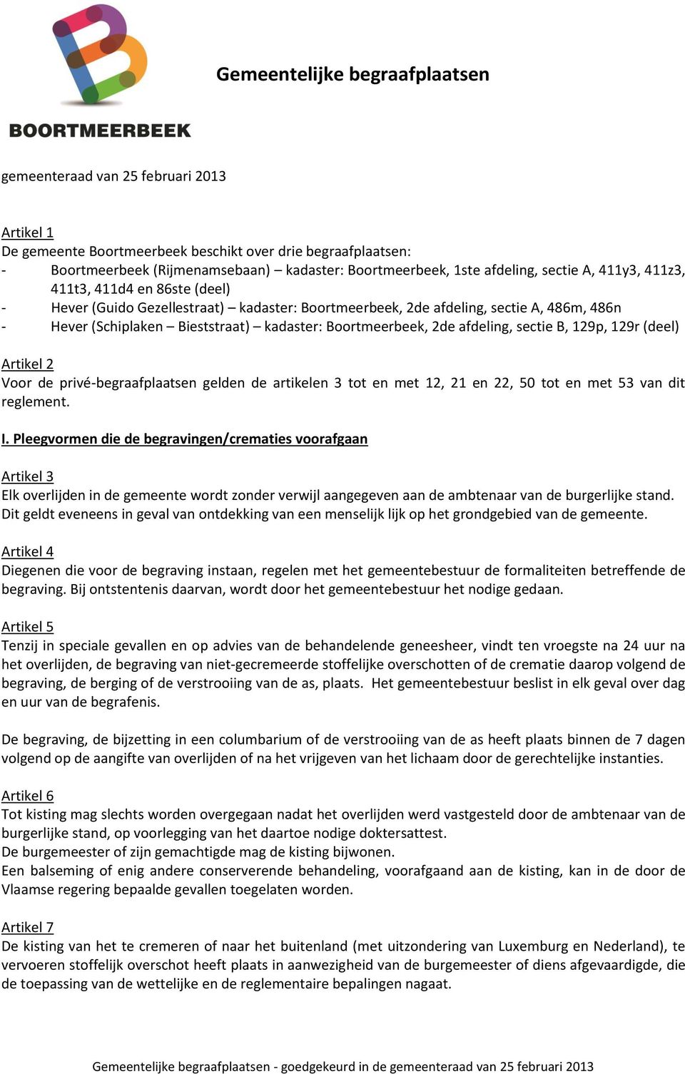 Boortmeerbeek, 2de afdeling, sectie B, 129p, 129r (deel) Artikel 2 Voor de privé-begraafplaatsen gelden de artikelen 3 tot en met 12, 21 en 22, 50 tot en met 53 van dit reglement. I.