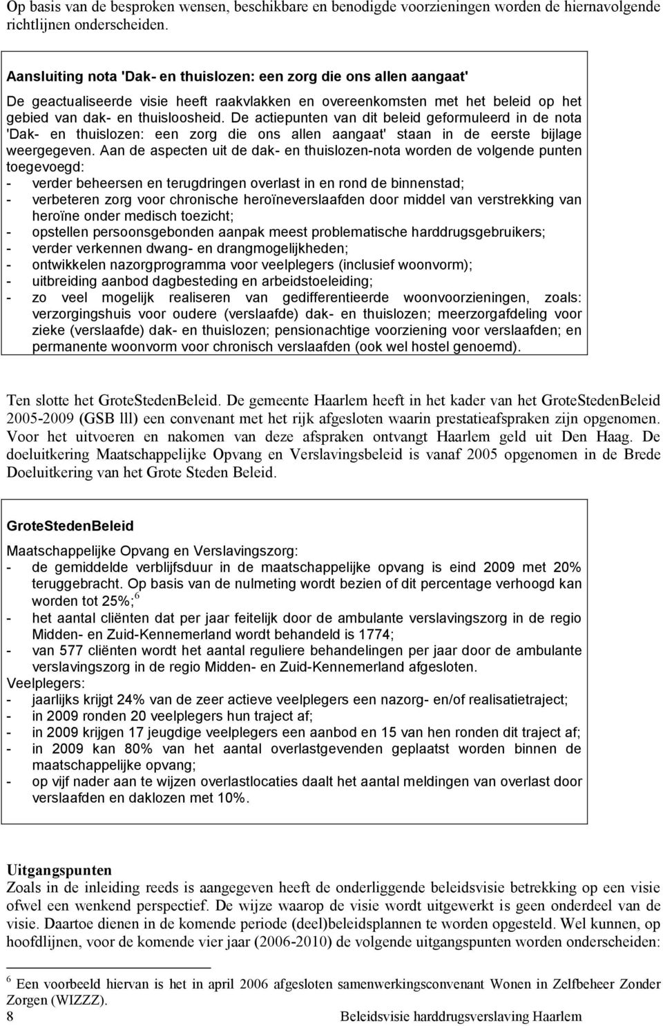 De actiepunten van dit beleid geformuleerd in de nota 'Dak- en thuislozen: een zorg die ons allen aangaat' staan in de eerste bijlage weergegeven.