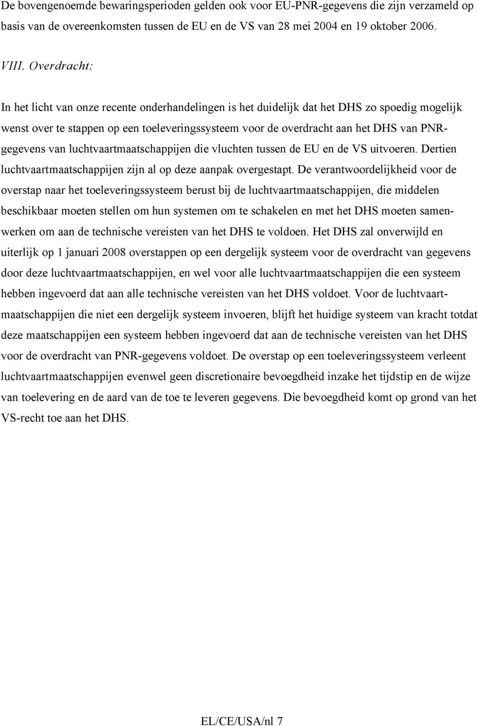 PNRgegevens van luchtvaartmaatschappijen die vluchten tussen de EU en de VS uitvoeren. Dertien luchtvaartmaatschappijen zijn al op deze aanpak overgestapt.