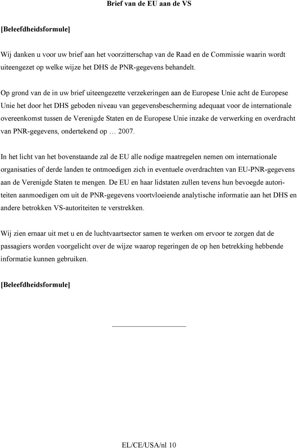 Op grond van de in uw brief uiteengezette verzekeringen aan de Europese Unie acht de Europese Unie het door het DHS geboden niveau van gegevensbescherming adequaat voor de internationale overeenkomst