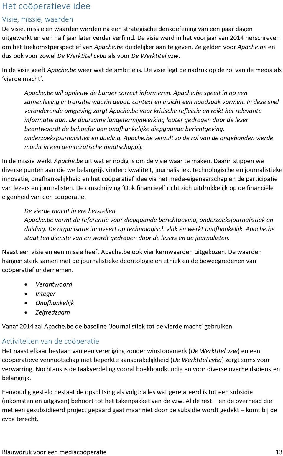 be en dus ook voor zowel De Werktitel cvba als voor De Werktitel vzw. In de visie geeft Apache.be weer wat de ambitie is. De visie legt de nadruk op de rol van de media als vierde macht. Apache.be wil opnieuw de burger correct informeren.