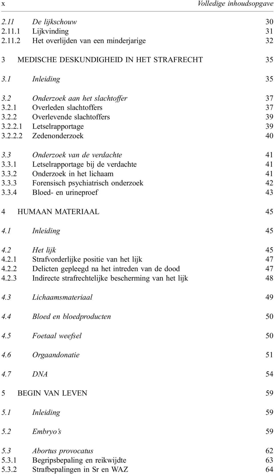 3.2 Onderzoek in het lichaam 41 3.3.3 Forensisch psychiatrisch onderzoek 42 3.3.4 Bloed- en urineproef 43 4 HUMAAN MATERIAAL 45 4.1 Inleiding 45 4.2 Het lijk 45 4.2.1 Strafvorderlijke positie van het lijk 47 4.