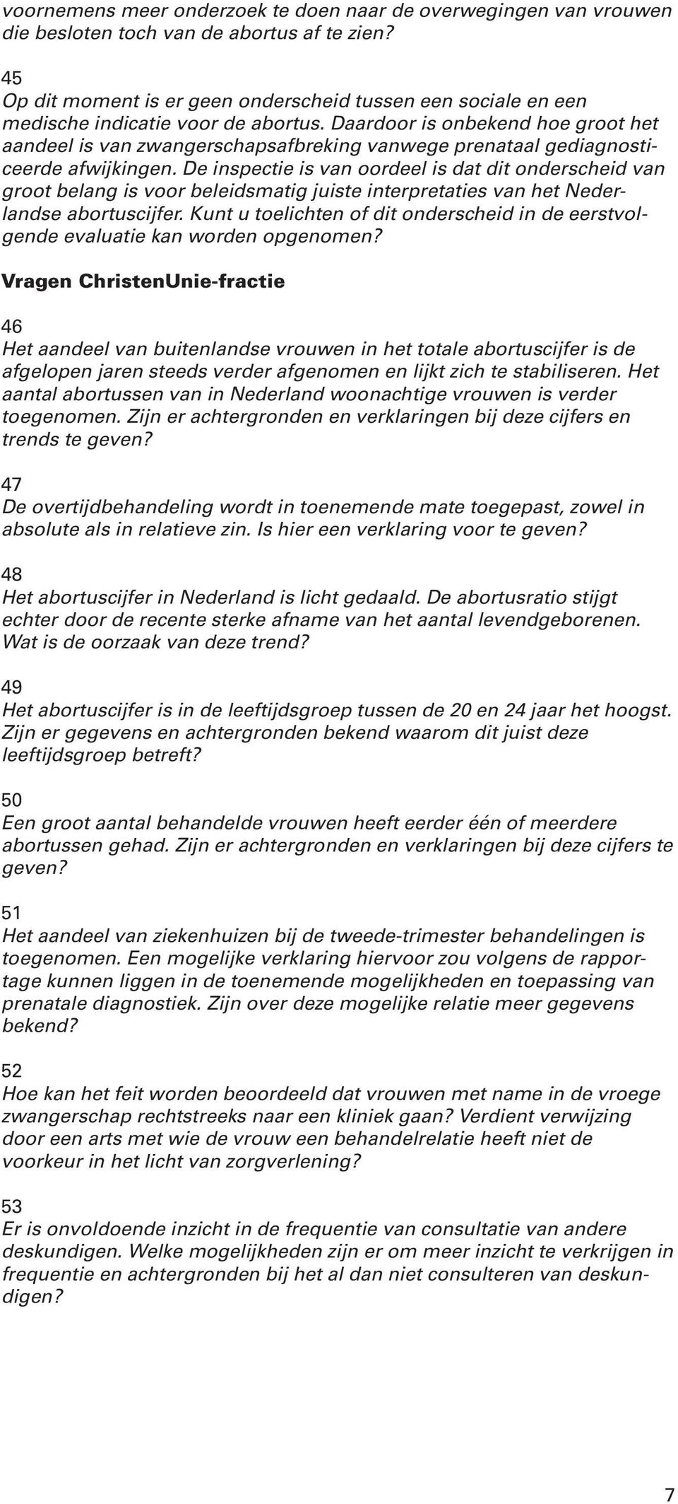 Daardoor is onbekend hoe groot het aandeel is van zwangerschapsafbreking vanwege prenataal gediagnosticeerde afwijkingen.