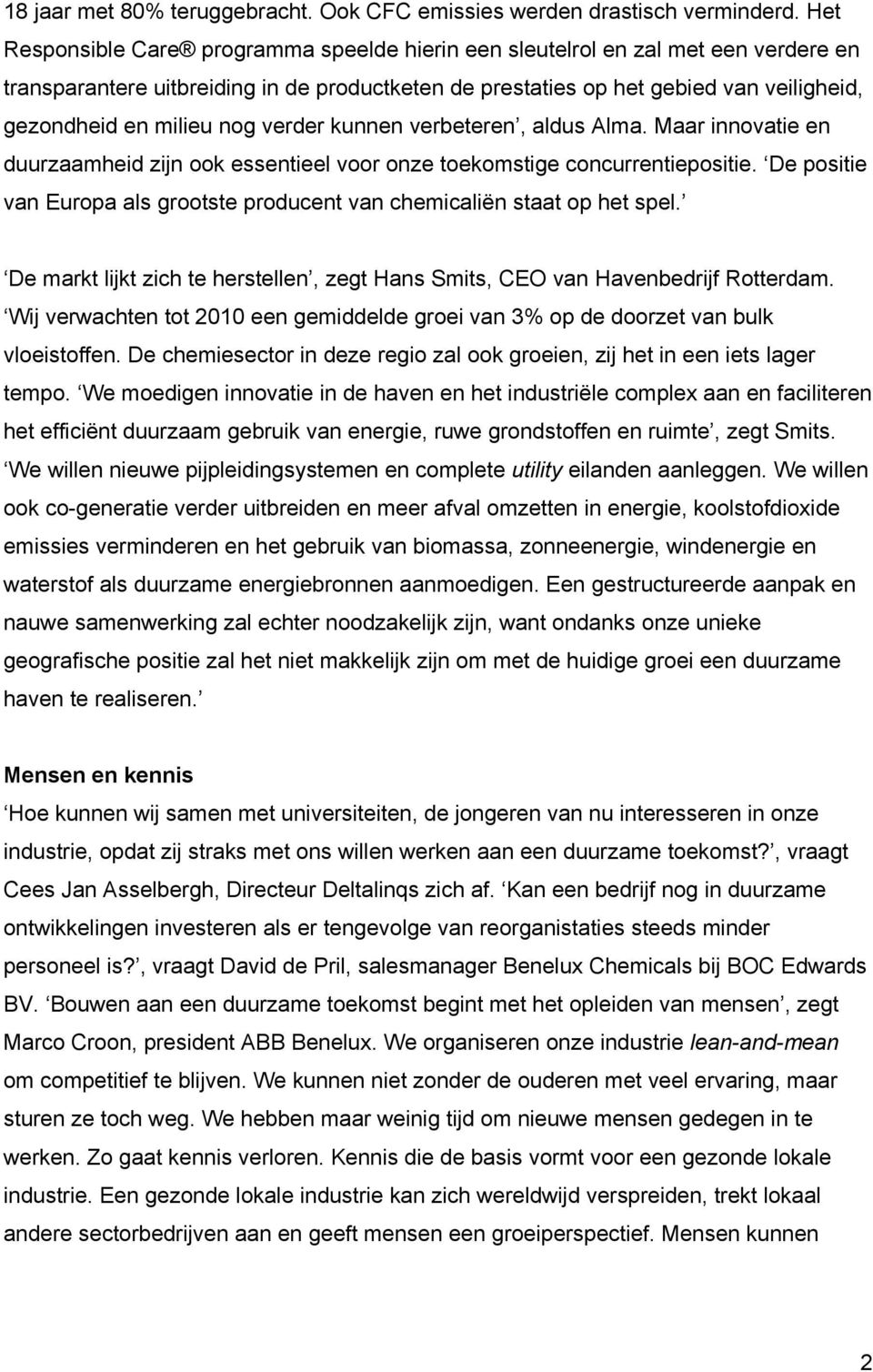 nog verder kunnen verbeteren, aldus Alma. Maar innovatie en duurzaamheid zijn ook essentieel voor onze toekomstige concurrentiepositie.