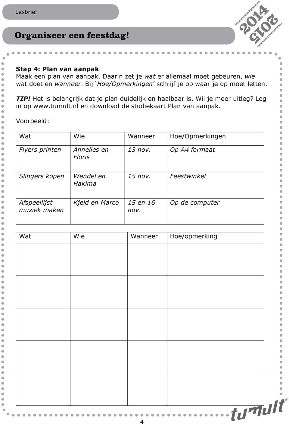 Log in op www.tumult.nl en download de studiekaart Plan van aanpak. Wat Wie Wanneer Hoe/Opmerkingen Flyers printen Annelies en Floris 13 nov.