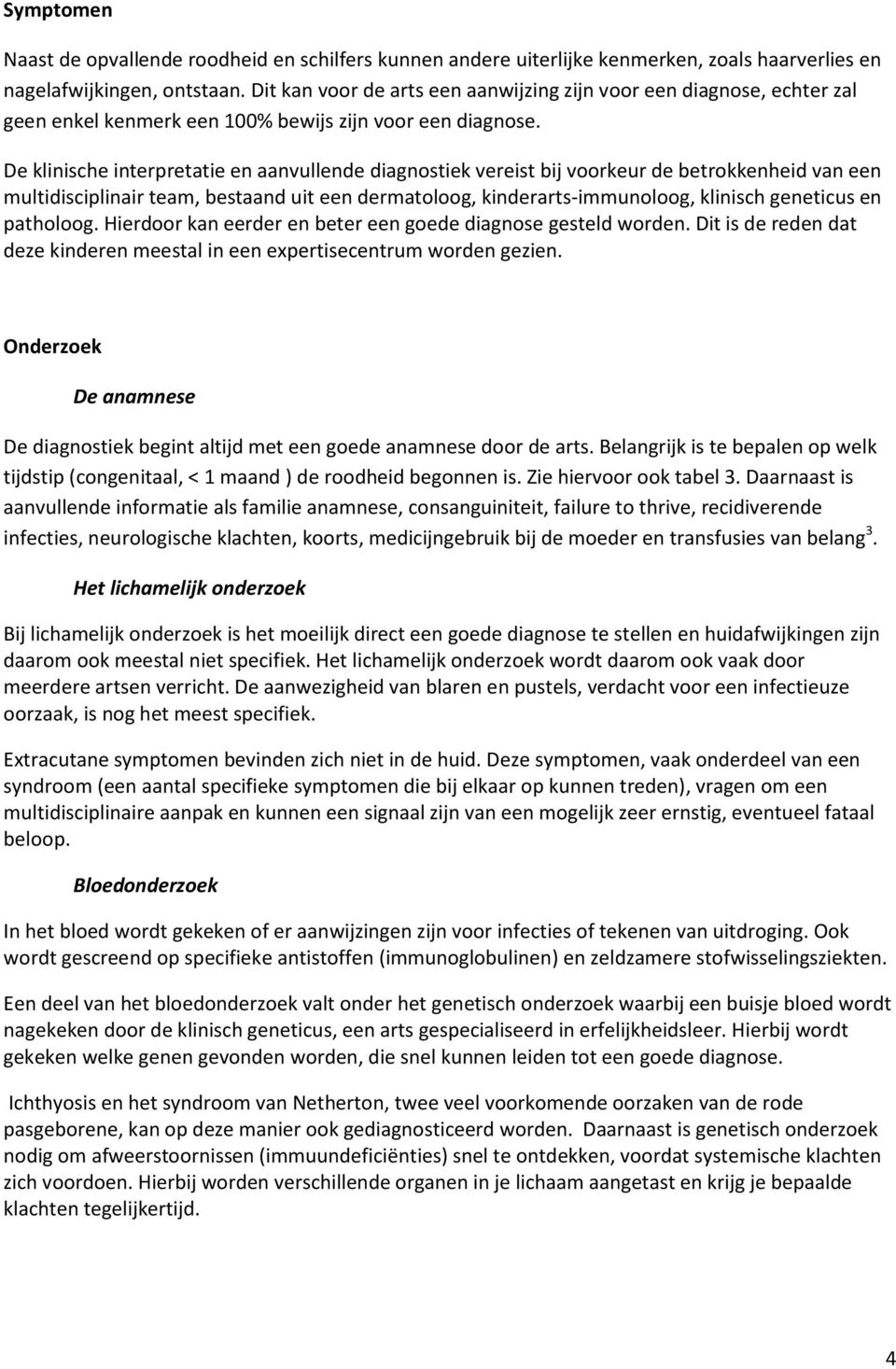 De klinische interpretatie en aanvullende diagnostiek vereist bij voorkeur de betrokkenheid van een multidisciplinair team, bestaand uit een dermatoloog, kinderarts-immunoloog, klinisch geneticus en