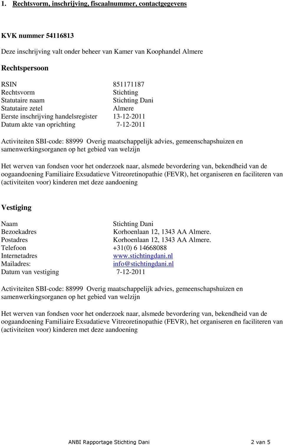 en samenwerkingsrganen p het gebied van welzijn Het werven van fndsen vr het nderzek naar, alsmede bevrdering van, bekendheid van de gaandening Familiaire Exsudatieve Vitreretinpathie (FEVR), het