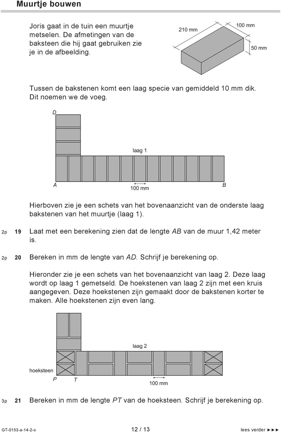 D laag 1 A 100 mm B Hierboven zie je een schets van het bovenaanzicht van de onderste laag bakstenen van het muurtje (laag 1).