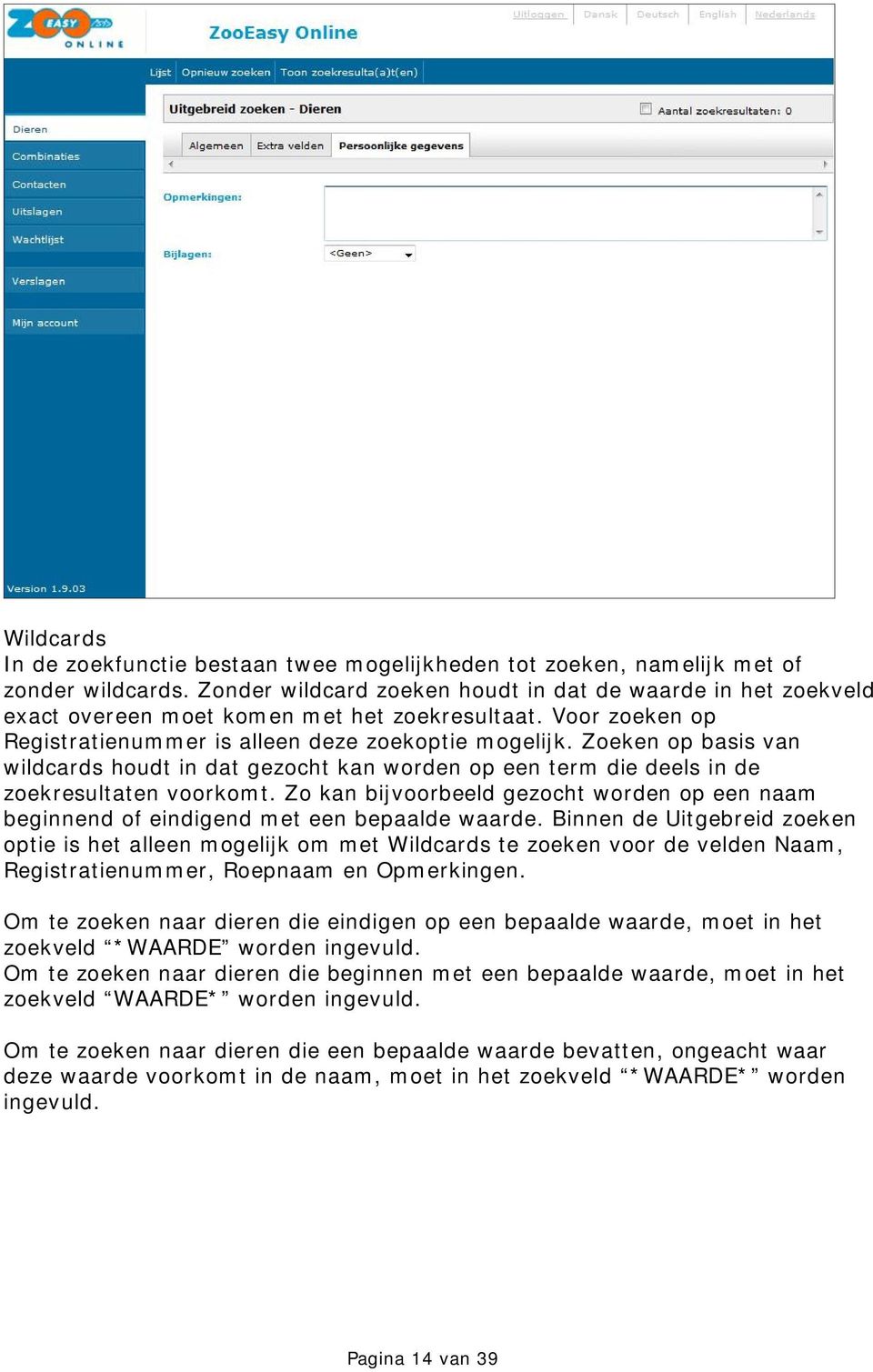 Zoeken op basis van wildcards houdt in dat gezocht kan worden op een term die deels in de zoekresultaten voorkomt.