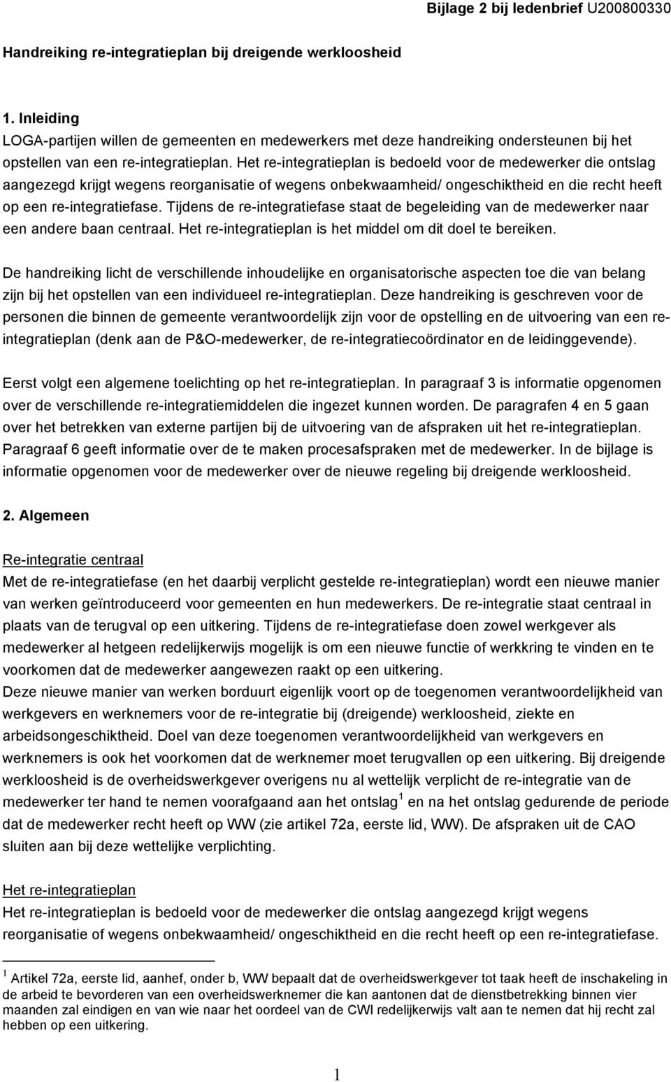 Het re-integratieplan is bedoeld voor de medewerker die ontslag aangezegd krijgt wegens reorganisatie of wegens onbekwaamheid/ ongeschiktheid en die recht heeft op een re-integratiefase.