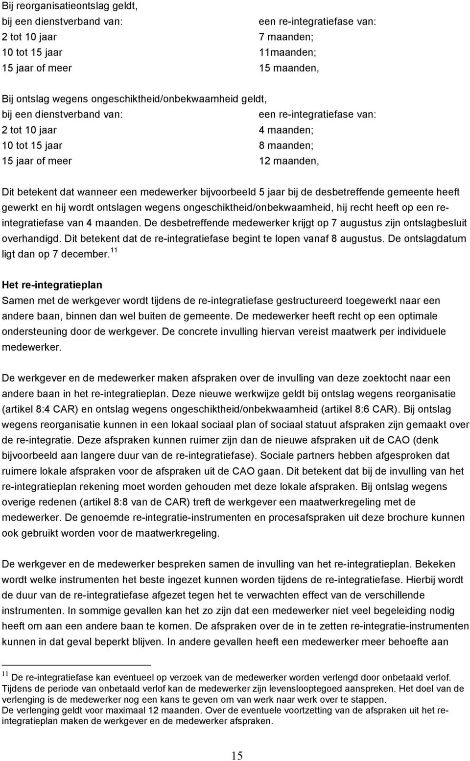 medewerker bijvoorbeeld 5 jaar bij de desbetreffende gemeente heeft gewerkt en hij wordt ontslagen wegens ongeschiktheid/onbekwaamheid, hij recht heeft op een reintegratiefase van 4 maanden.