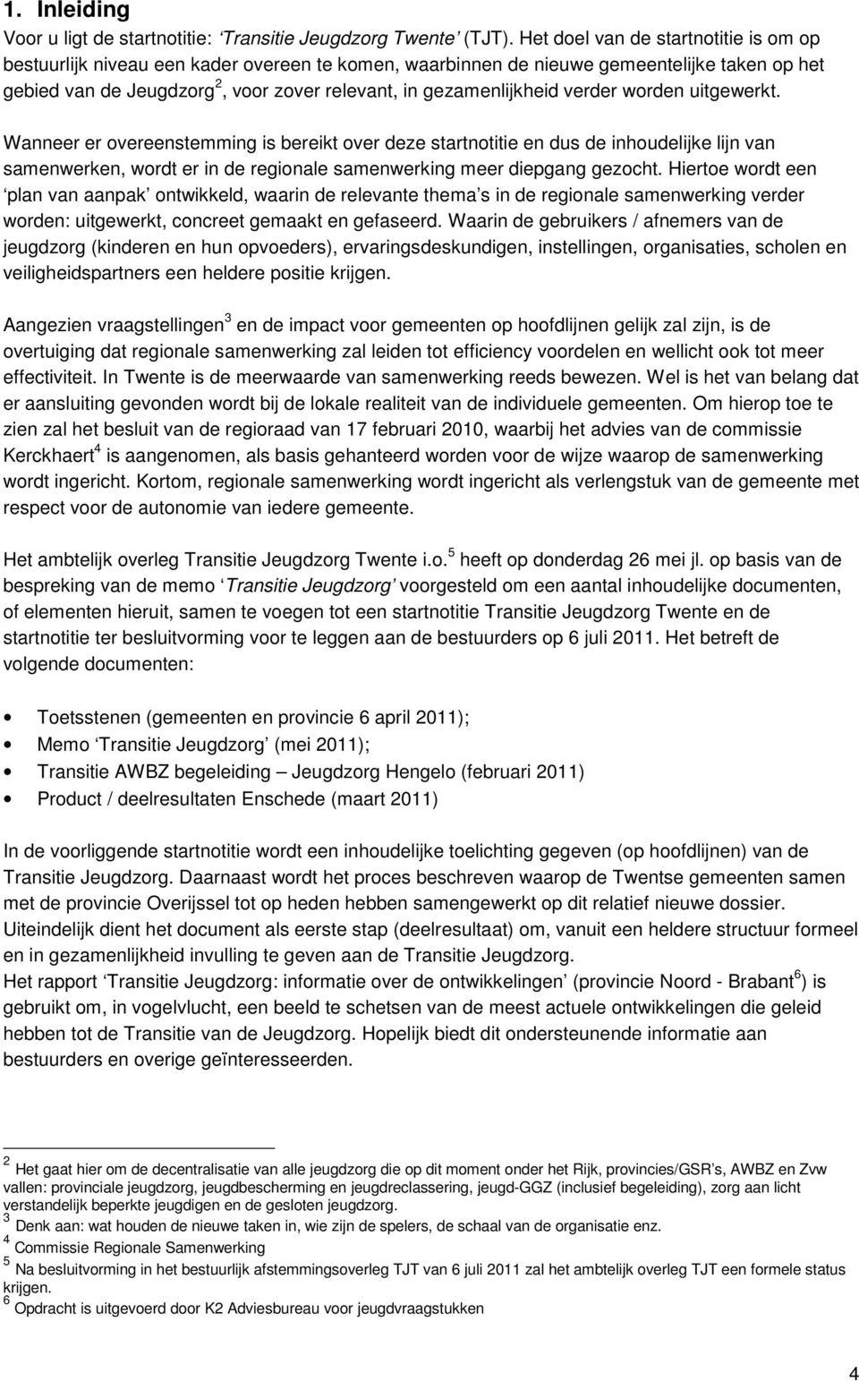 verder worden uitgewerkt. Wanneer er overeenstemming is bereikt over deze startnotitie en dus de inhoudelijke lijn van samenwerken, wordt er in de regionale samenwerking meer diepgang gezocht.