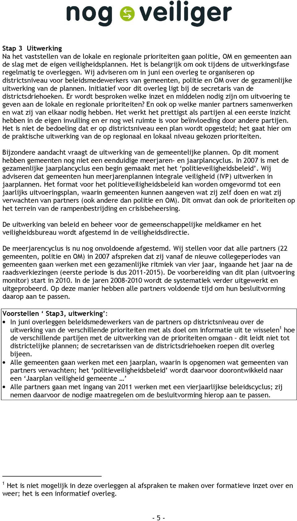 Wij adviseren om in juni een overleg te organiseren op districtsniveau voor beleidsmedewerkers van gemeenten, politie en OM over de gezamenlijke uitwerking van de plannen.