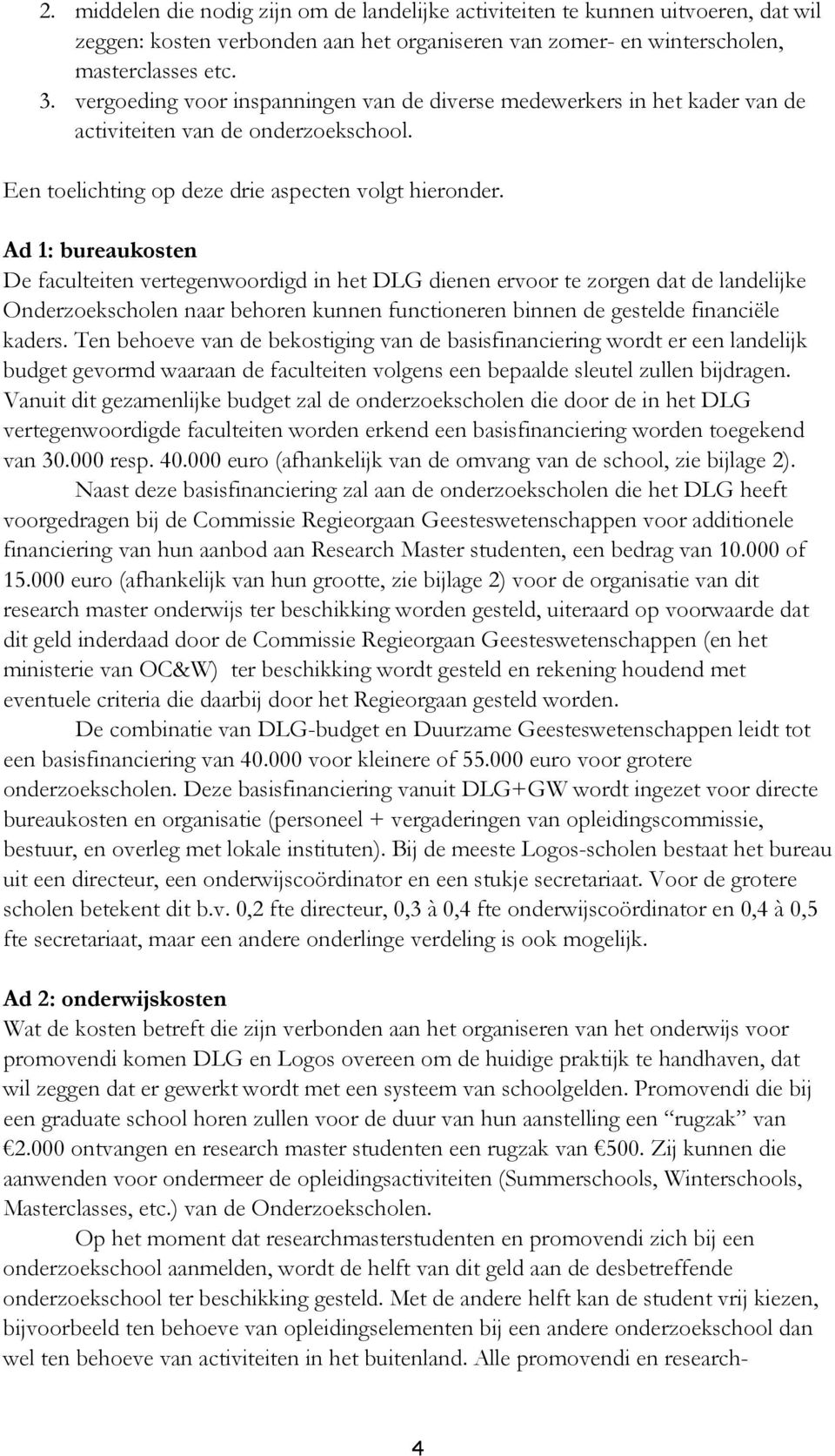 Ad 1: bureaukosten De faculteiten vertegenwoordigd in het DLG dienen ervoor te zorgen dat de landelijke Onderzoekscholen naar behoren kunnen functioneren binnen de gestelde financiële kaders.