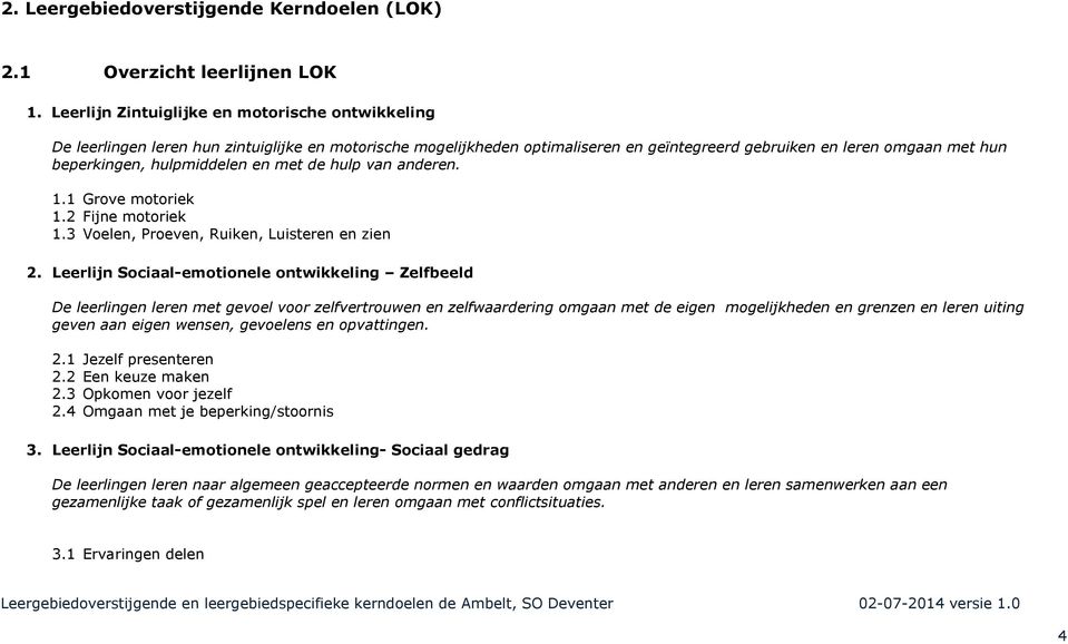 en met de hulp van anderen. 1.1 Grove motoriek 1.2 Fijne motoriek 1.3 Voelen, Proeven, Ruiken, Luisteren en zien 2.