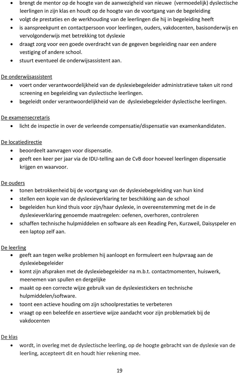 draagt zorg voor een goede overdracht van de gegeven begeleiding naar een andere vestiging of andere school. stuurt eventueel de onderwijsassistent aan.