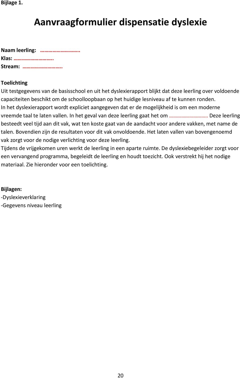 ronden. In het dyslexierapport wordt expliciet aangegeven dat er de mogelijkheid is om een moderne vreemde taal te laten vallen. In het geval van deze leerling gaat het om.