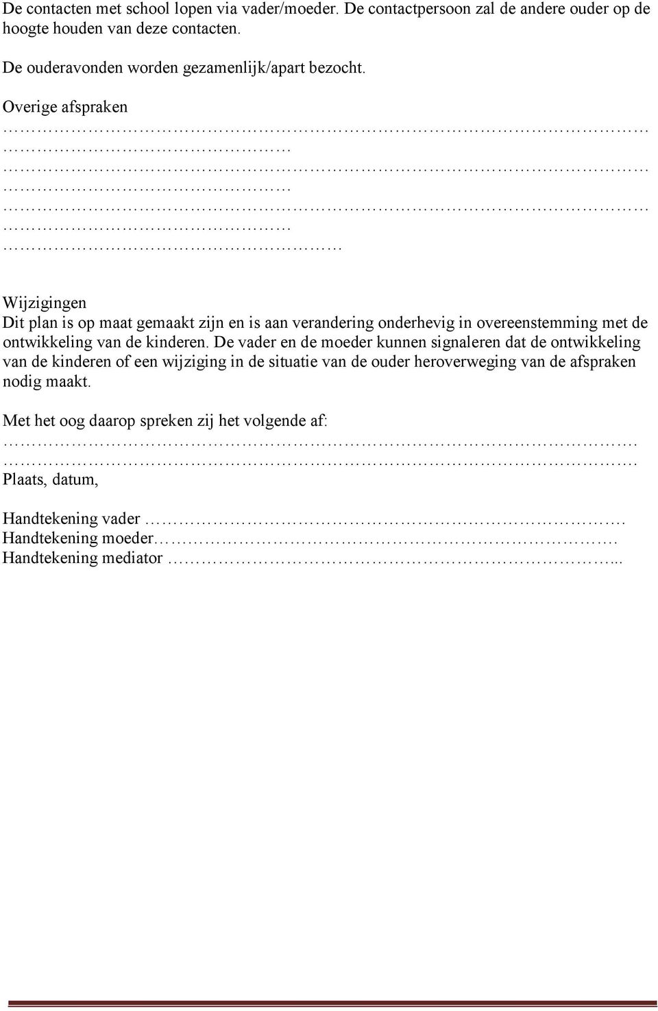 Overige afspraken Wijzigingen Dit plan is op maat gemaakt zijn en is aan verandering onderhevig in overeenstemming met de ontwikkeling van de kinderen.