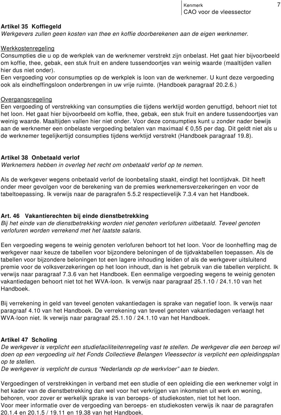 werkplek is loon van de werknemer U kunt deze vergoeding ook als eindheffingsloon onderbrengen in uw vrije ruimte (Handboek paragraaf 2026) Overgangsregeling Een vergoeding of verstrekking van