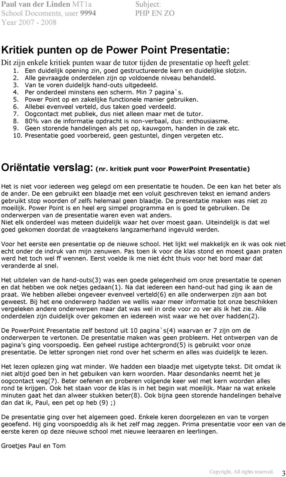 Per onderdeel minstens een scherm. Min 7 pagina`s. 5. Power Point op en zakelijke functionele manier gebruiken. 6. Allebei evenveel verteld, dus taken goed verdeeld. 7. Oogcontact met publiek, dus niet alleen maar met de tutor.