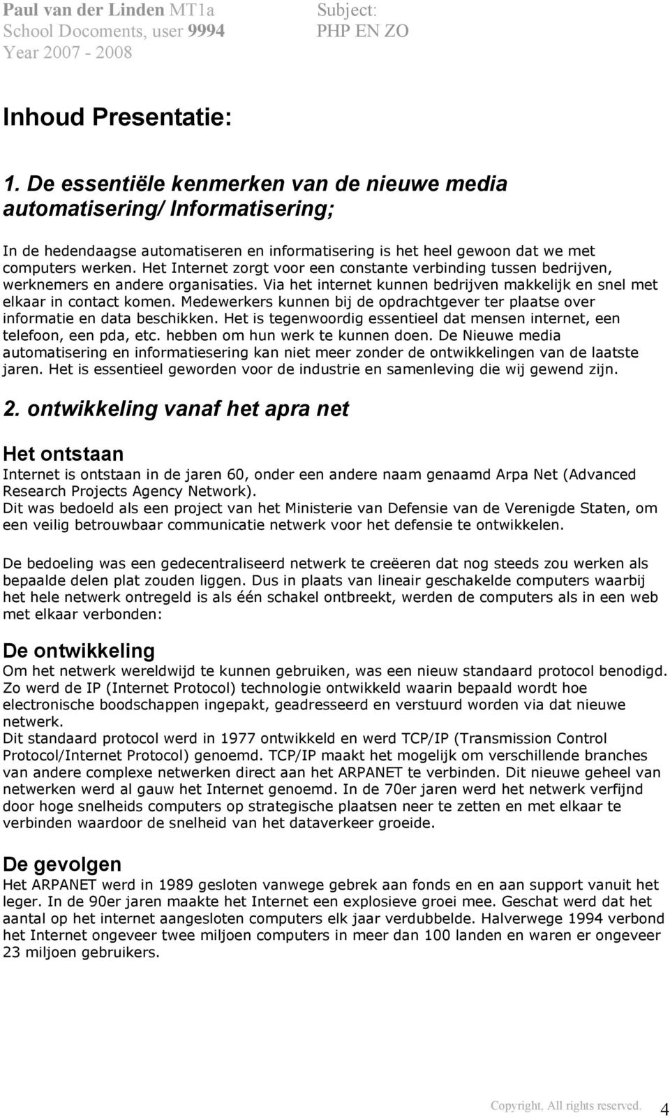 Medewerkers kunnen bij de opdrachtgever ter plaatse over informatie en data beschikken. Het is tegenwoordig essentieel dat mensen internet, een telefoon, een pda, etc.