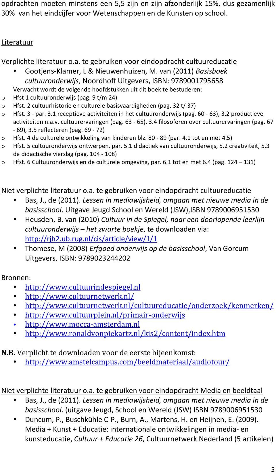 9 t/m 24) Hfst. 2 cultuurhistorie en culturele basisvaardigheden (pag. 32 t/ 37) Hfst. 3 - par. 3.1 receptieve activiteiten in het cultuuronderwijs (pag. 60-63), 3.2 productieve activiteiten n.a.v. cultuurervaringen (pag.