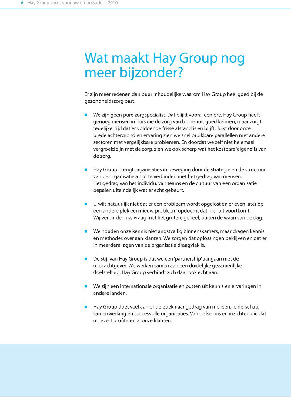 Hay Group heeft genoeg mensen in huis die de zorg van binnenuit goed kennen, maar zorgt tegelijkertijd dat er voldoende frisse afstand is en blijft.