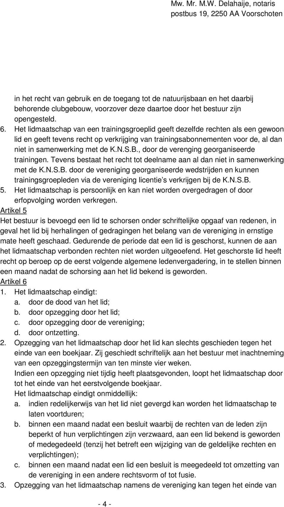 , door de verenging georganiseerde trainingen. Tevens bestaat het recht tot deelname aan al dan niet in samenwerking met de K.N.S.B.