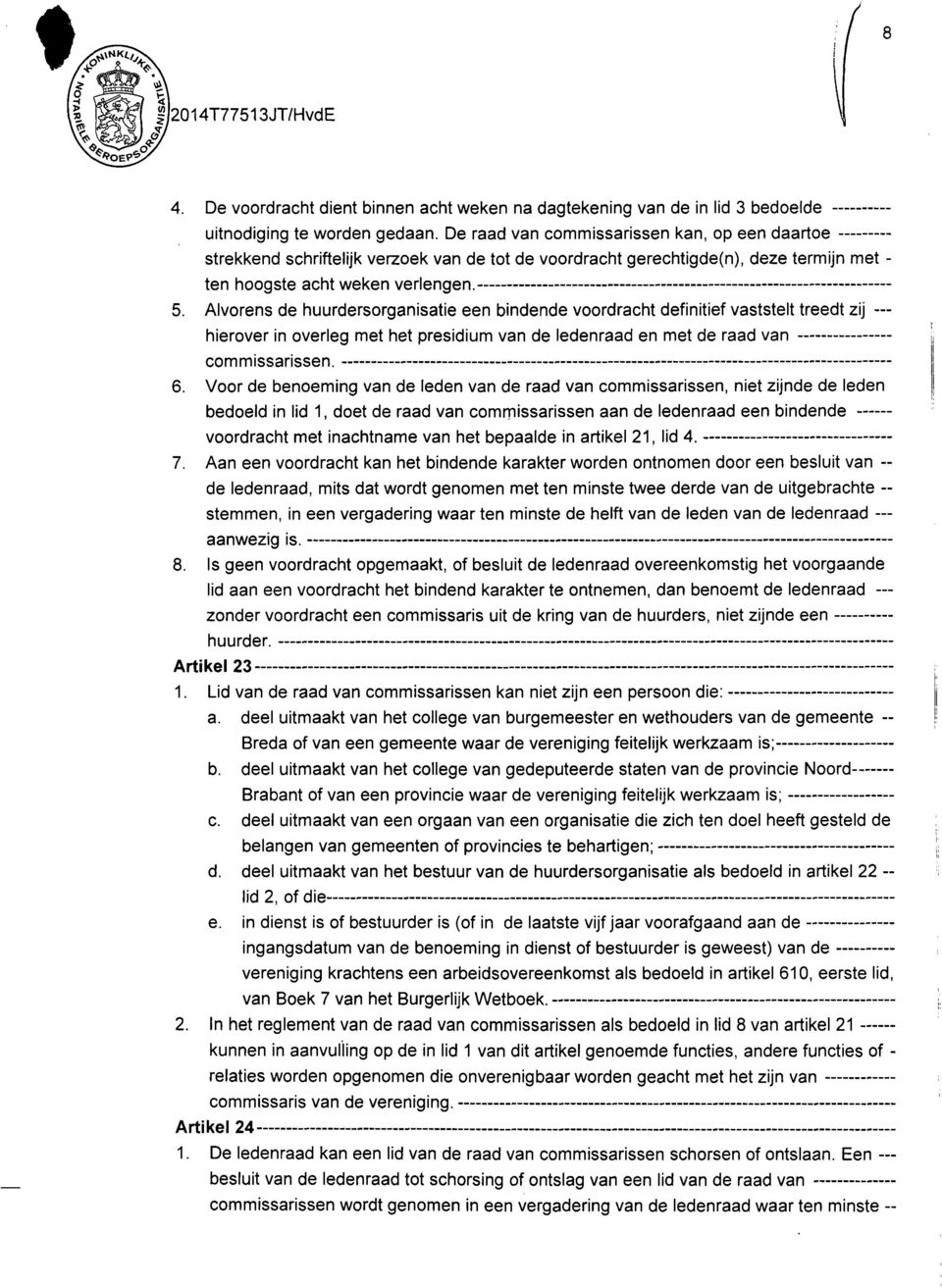 Alvorens de huurdersorganisatie een bindende voordracht definitief vaststelt treedt zij hierover in overieg met het presidium van de ledenraad en met de raad van commissarissen. 6.