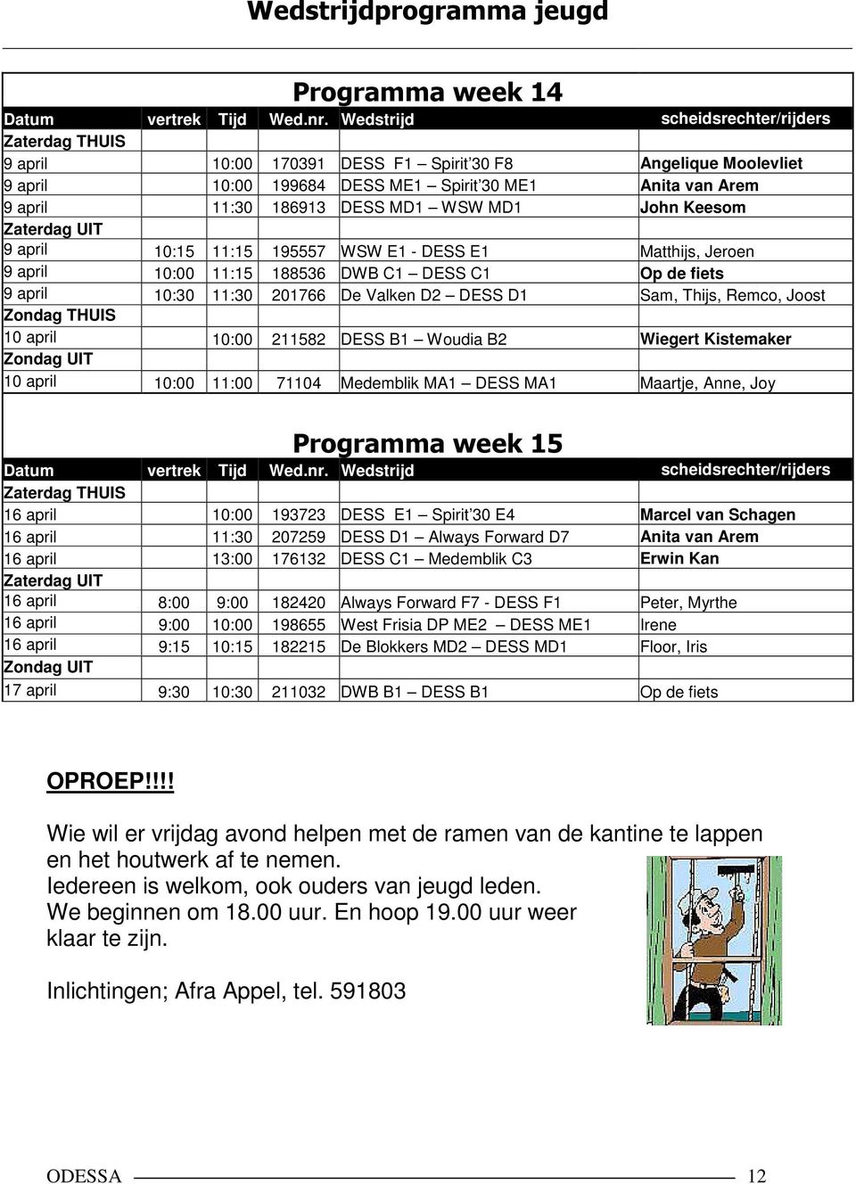 WSW MD1 John Keesom Zaterdag UIT 9 april 10:15 11:15 195557 WSW E1 - DESS E1 Matthijs, Jeroen 9 april 10:00 11:15 188536 DWB C1 DESS C1 Op de fiets 9 april 10:30 11:30 201766 De Valken D2 DESS D1