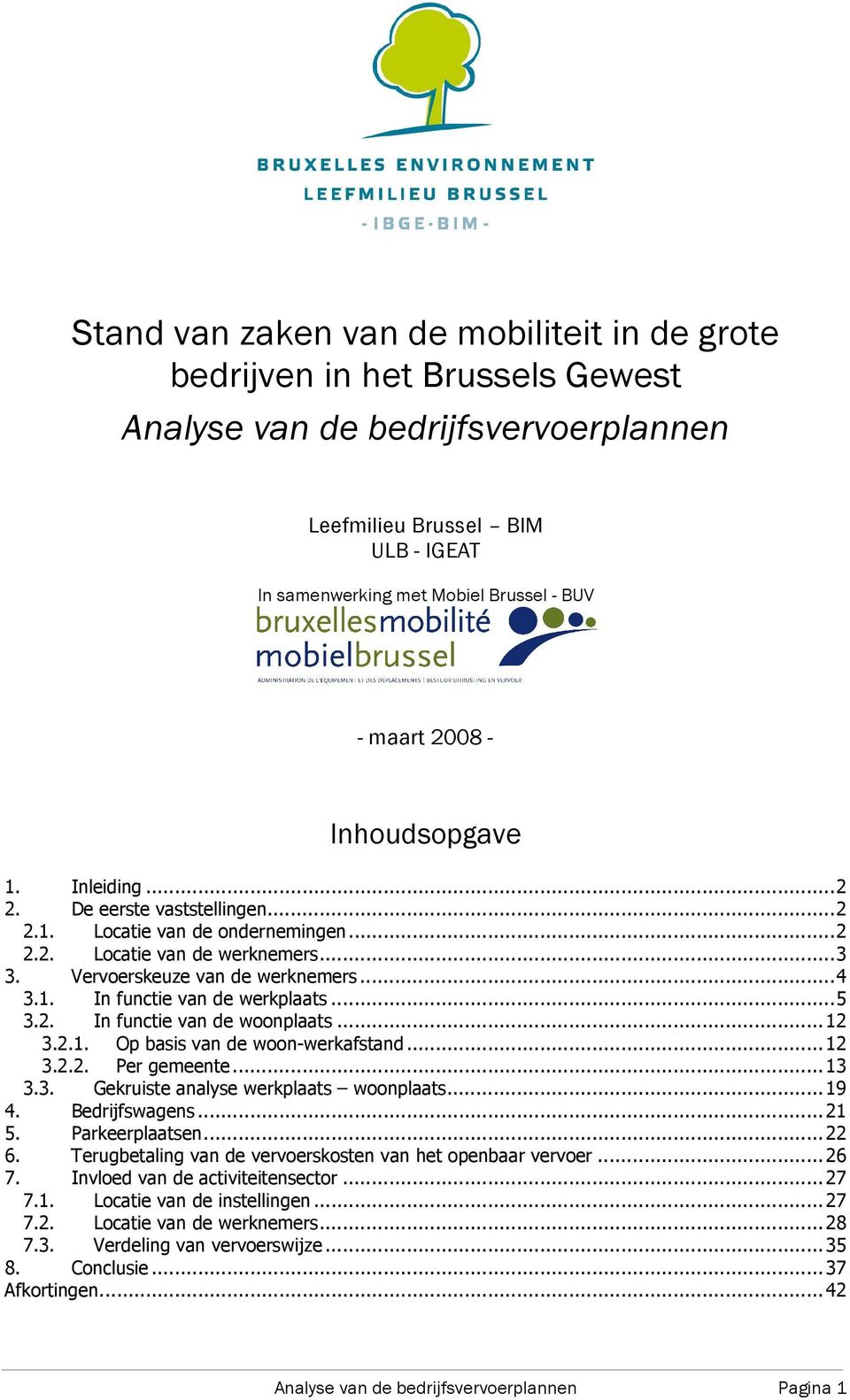 ..5 3.2. In functie van de woonplaats...12 3.2.1. Op basis van de woon-werkafstand...12 3.2.2. Per gemeente...13 3.3. Gekruiste analyse werkplaats woonplaats...19 4. 5. Bedrijfswagens.