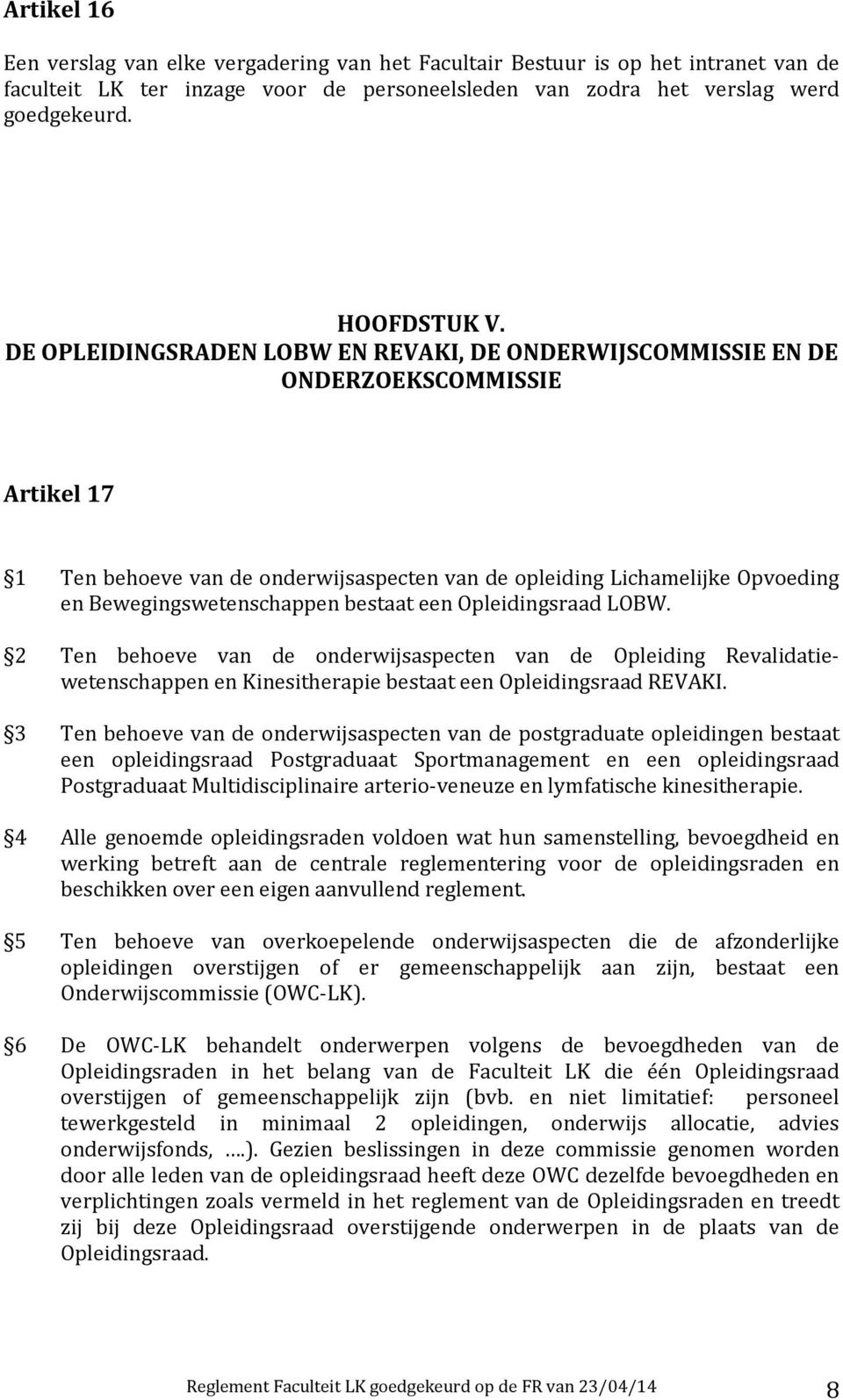 bestaat een Opleidingsraad LOBW. 2 Ten behoeve van de onderwijsaspecten van de Opleiding Revalidatiewetenschappen en Kinesitherapie bestaat een Opleidingsraad REVAKI.