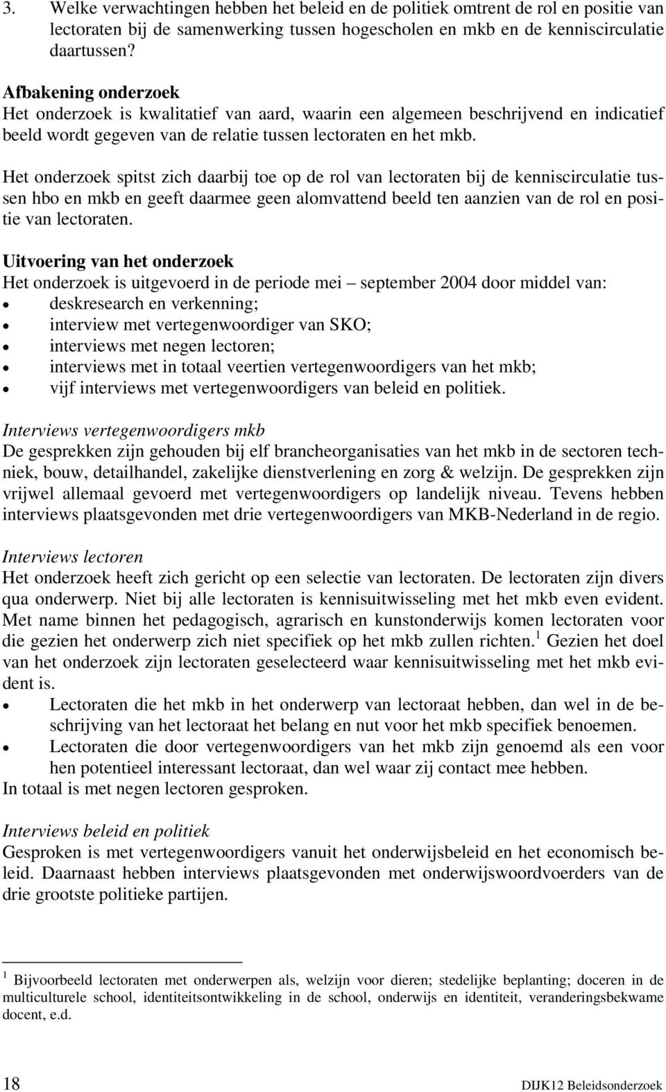 Het onderzoek spitst zich daarbij toe op de rol van lectoraten bij de kenniscirculatie tussen hbo en mkb en geeft daarmee geen alomvattend beeld ten aanzien van de rol en positie van lectoraten.