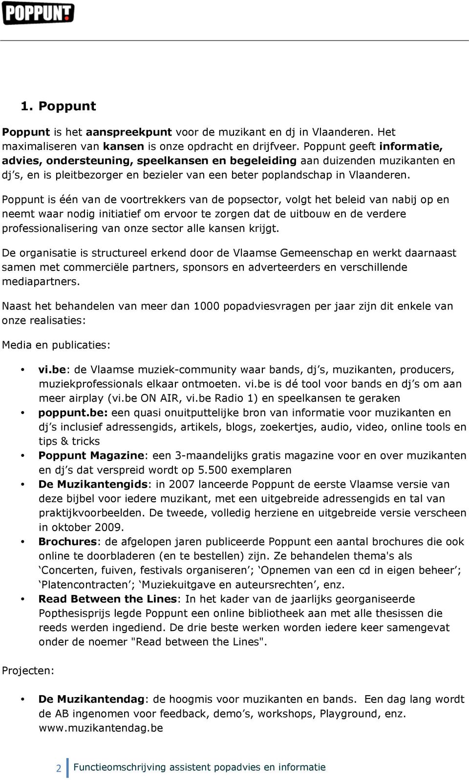 Poppunt is één van de voortrekkers van de popsector, volgt het beleid van nabij op en neemt waar nodig initiatief om ervoor te zorgen dat de uitbouw en de verdere professionalisering van onze sector