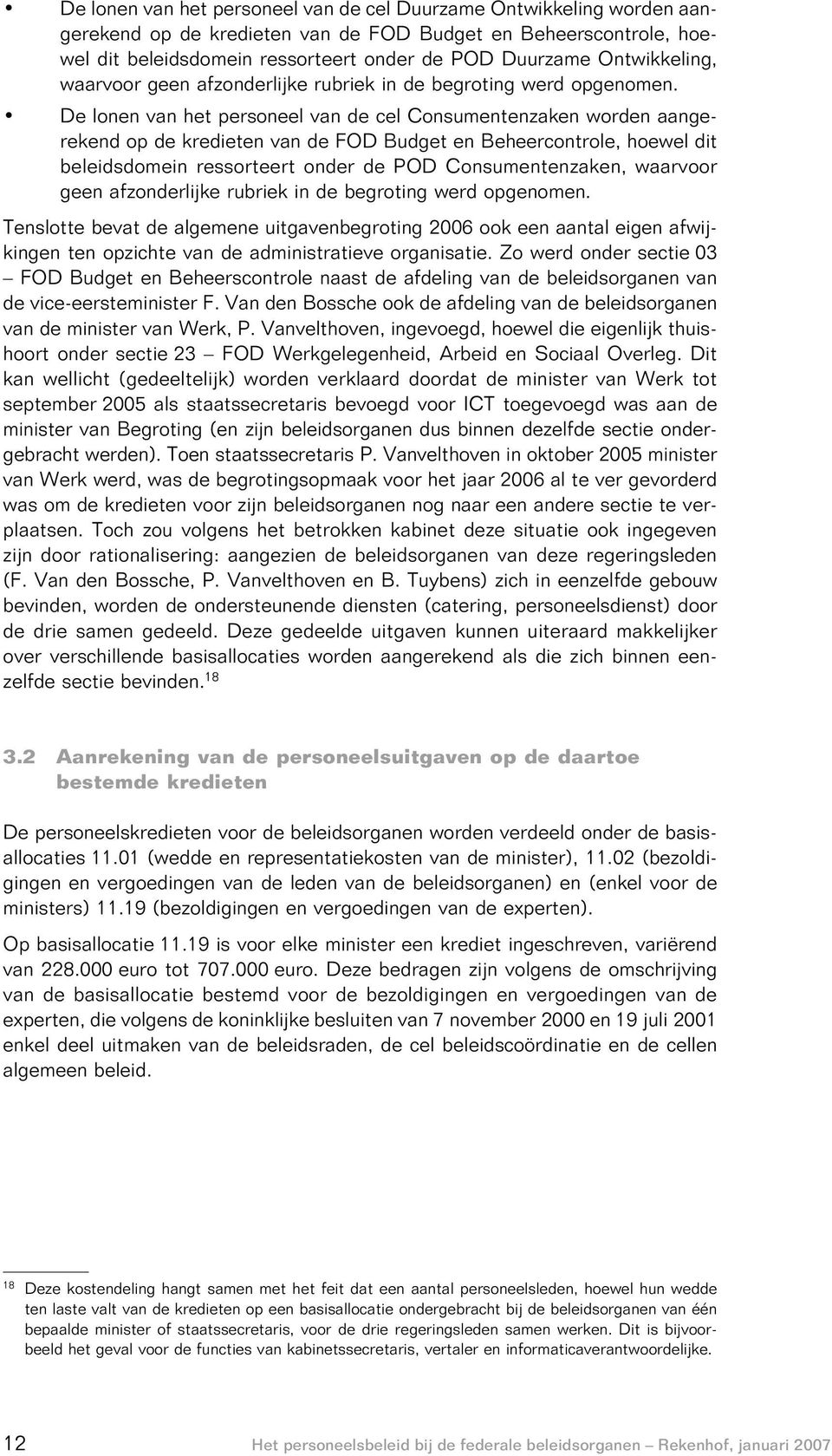 De lonen van het personeel van de cel Consumentenzaken worden aangerekend op de kredieten van de FOD Budget en Beheercontrole, hoewel dit beleidsdomein ressorteert onder de POD Consumentenzaken,