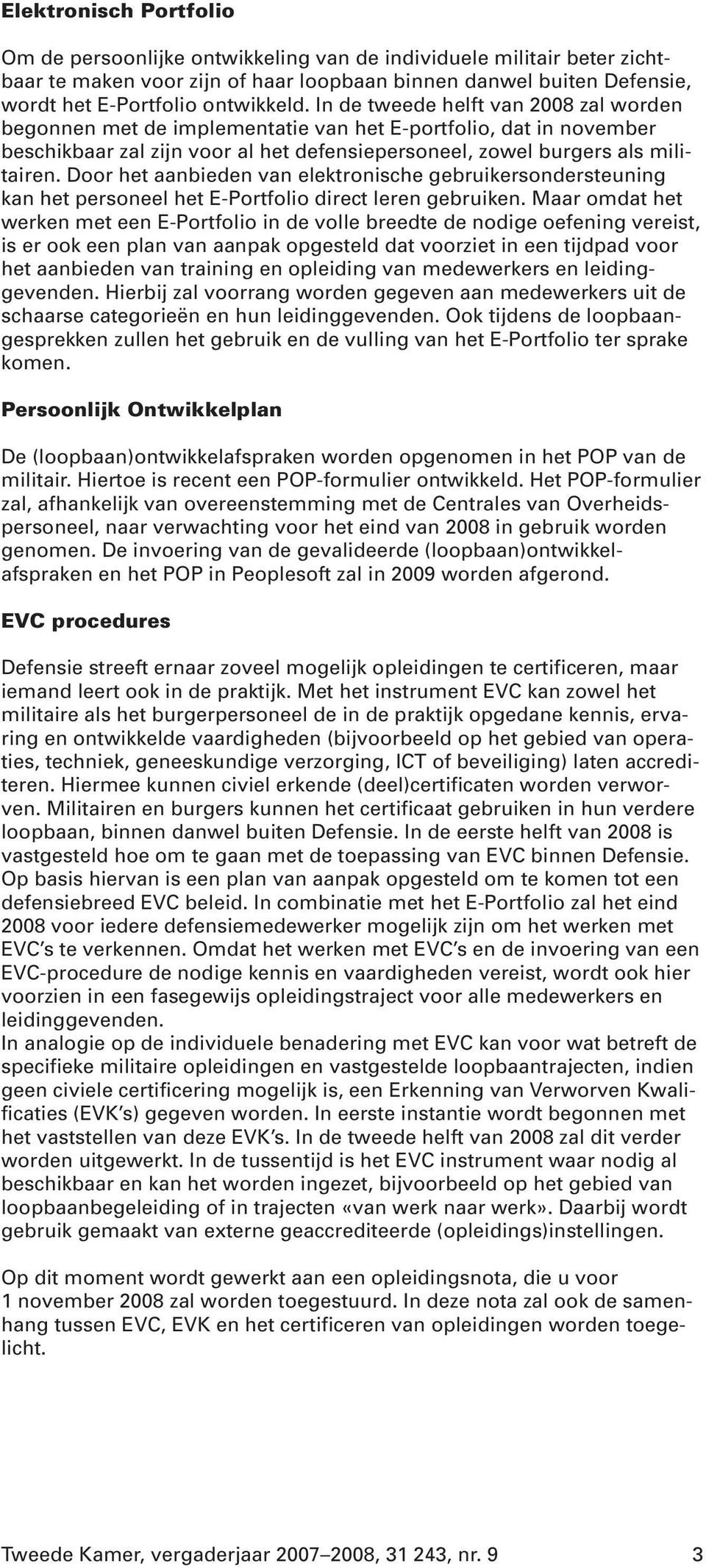 Door het aanbieden van elektronische gebruikersondersteuning kan het personeel het E-Portfolio direct leren gebruiken.