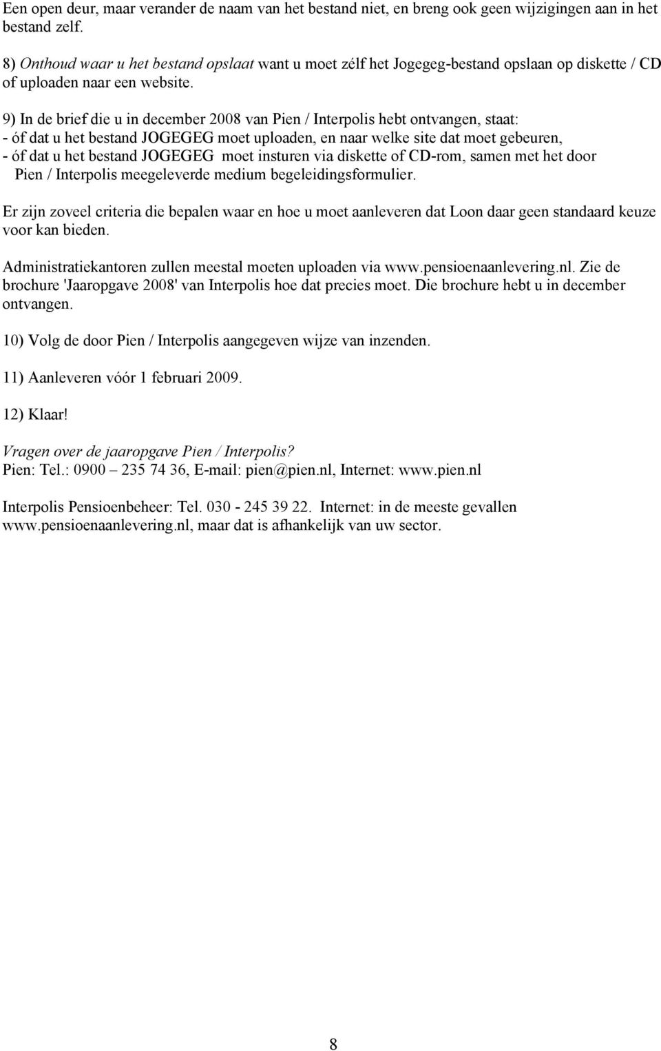 9) In de brief die u in december 2008 van Pien / Interpolis hebt ontvangen, staat: - óf dat u het bestand JOGEGEG moet uploaden, en naar welke site dat moet gebeuren, - óf dat u het bestand JOGEGEG