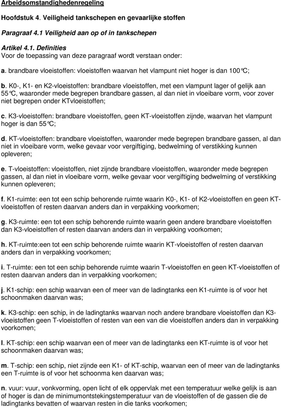 K0-, K1- en K2-vloeistoffen: brandbare vloeistoffen, met een vlampunt lager of gelijk aan 55 C, waaronder mede begrepen brandbare gassen, al dan niet in vloeibare vorm, voor zover niet begrepen onder