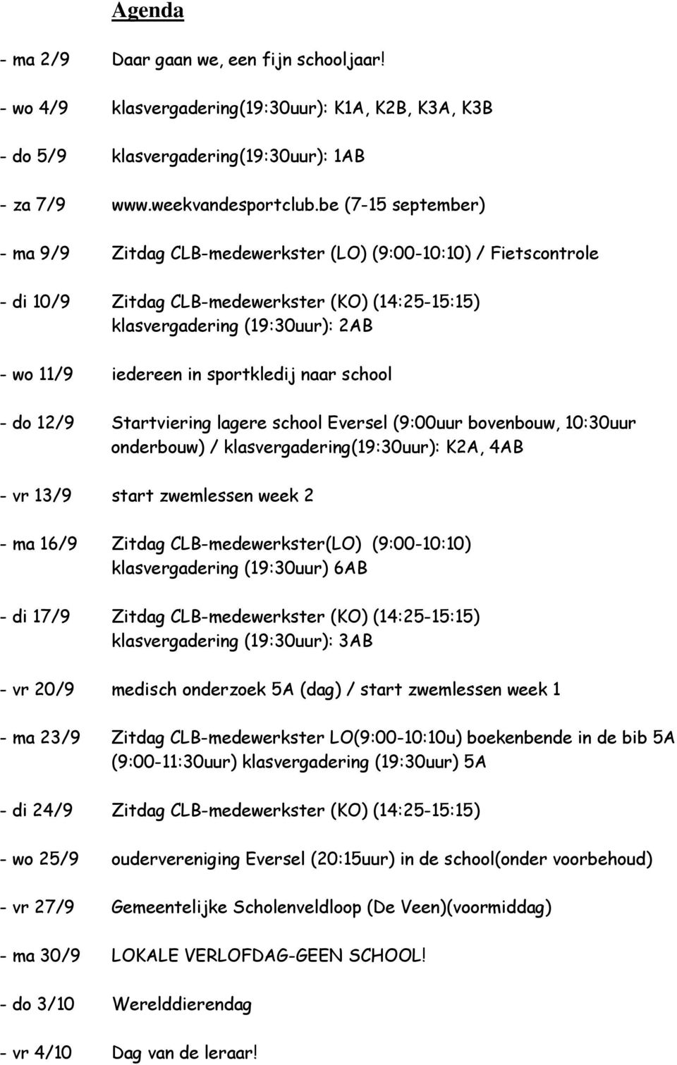 sportkledij naar school - do 12/9 Startviering lagere school Eversel (9:00uur bovenbouw, 10:30uur onderbouw) / klasvergadering(19:30uur): K2A, 4AB - vr 13/9 start zwemlessen week 2 - ma 16/9 Zitdag