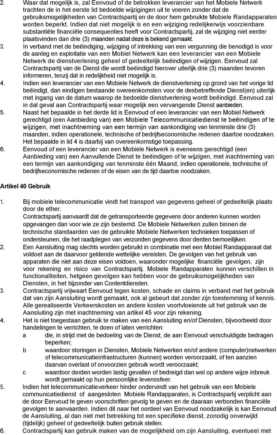 Indien dat niet mogelijk is en een wijziging redelijkerwijs voorzienbare substantiële financiële consequenties heeft voor Contractspartij, zal de wijziging niet eerder plaatsvinden dan drie (3)