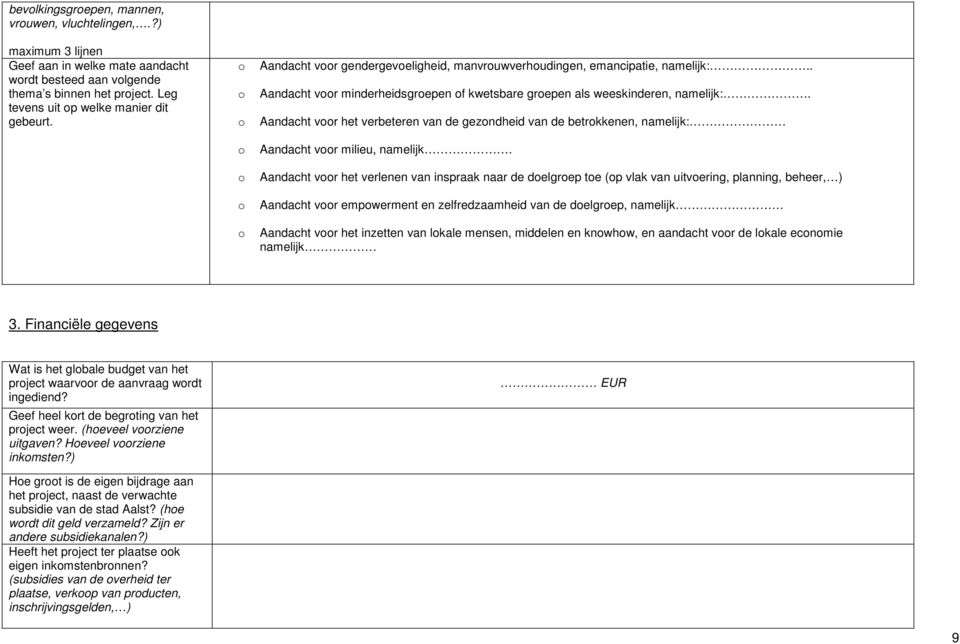 . Aandacht voor minderheidsgroepen of kwetsbare groepen als weeskinderen, namelijk:. Aandacht voor het verbeteren van de gezondheid van de betrokkenen, namelijk: Aandacht voor milieu, namelijk.