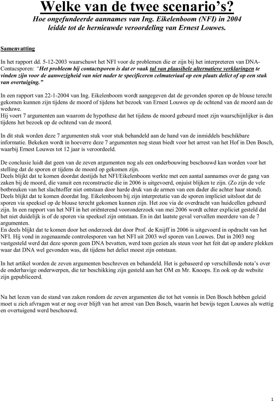 vinden zijn voor de aanwezigheid van niet nader te specificeren celmateriaal op een plaats delict of op een stuk van overtuiging. In een rapport van 22-1-2004 van Ing.