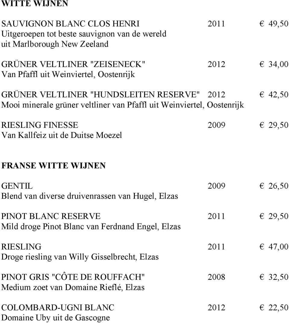 de Duitse Moezel FRANSE WITTE WIJNEN GENTIL 2009 26,50 Blend van diverse druivenrassen van Hugel, Elzas PINOT BLANC RESERVE 2011 29,50 Mild droge Pinot Blanc van Ferdnand Engel, Elzas